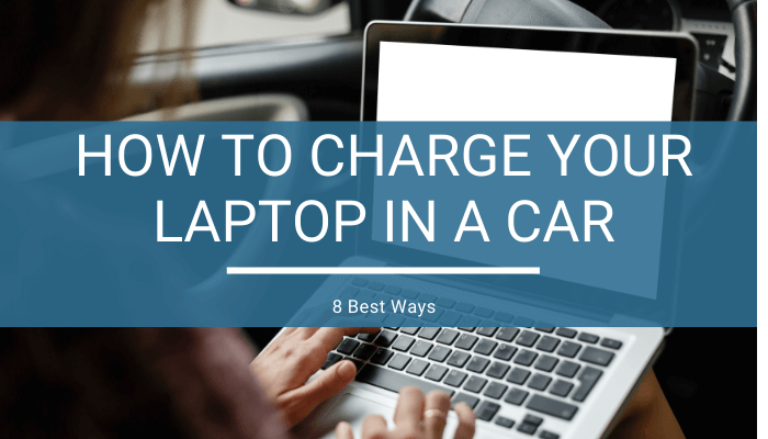 How to Charge Your Laptop in A Car? (8 Best Ways!)